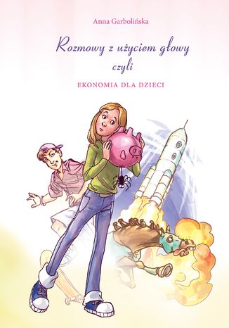 Rozmowy z użyciem głowy, czyli ekonomia dla dzieci Anna Garbolińska - okladka książki