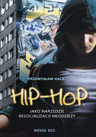 Hip-hop jako narzędzie resocjalizacji młodzieży Przemysław Kaca - okladka książki