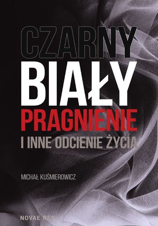 Czarny, biały, pragnienie i inne odcienie życia Michał Kuśmierowicz - okladka książki