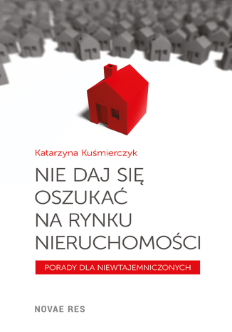 Nie daj się oszukać na rynku nieruchomości Katarzyna Kuśmierczyk - okladka książki