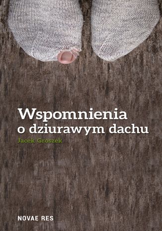Wspomnienia o dziurawym dachu Jacek Groszek - okladka książki