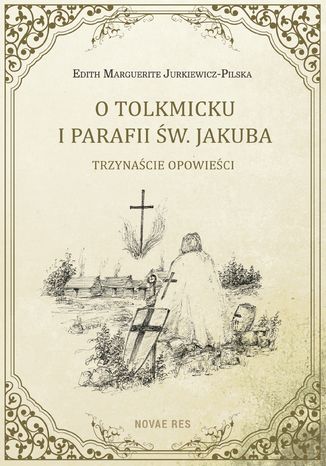 O Tolkmicku i parafii św. Jakuba - trzynaście opowieści Edith Marguerite Jurkiewicz-Pilska - okladka książki