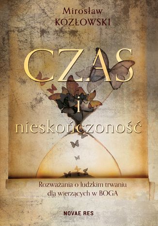 Czas i nieskończoność. Rozważania o ludzkim trwaniu dla wierzących w Boga Mirosław Kozłowski - okladka książki