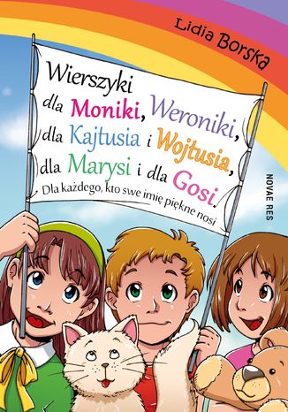 Wierszyki dla Moniki, Weroniki, dla Kajtusia i Wojtusia, dla Marysi i dla Gosi. Dla każdego, kto swe imię piękne nosi Lidia Borska - okladka książki