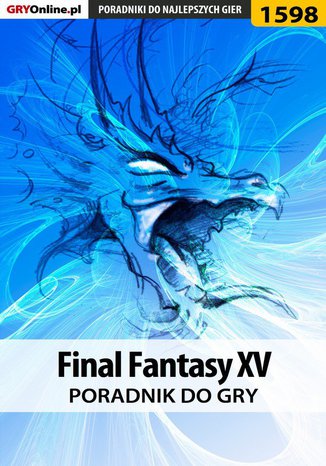 Final Fantasy XV - poradnik do gry Jakub Bugielski, Grzegorz "Alban3k" Misztal - okladka książki