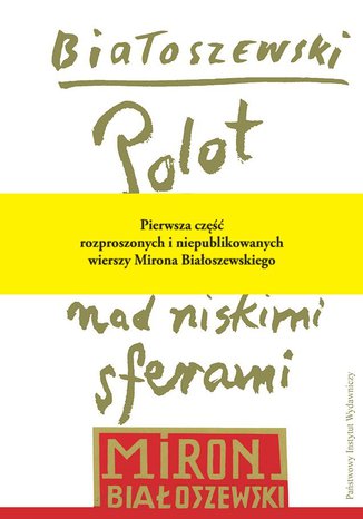 Polot nad niskimi sferami. Rozproszone i niepublikowane wiersze-przekłady poetyckie-dramaty-1942-1970 Miron Białoszewski - okladka książki