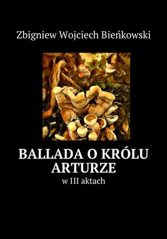 Ballada o królu Arturze Zbigniew Bieńkowski - okladka książki