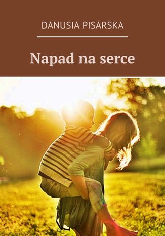 Napad na serce Danusia Pisarska - okladka książki