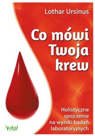 Co mówi Twoja krew. Holistyczne spojrzenie na wyniki badań laboratoryjnych Lothar Ursinus - okladka książki