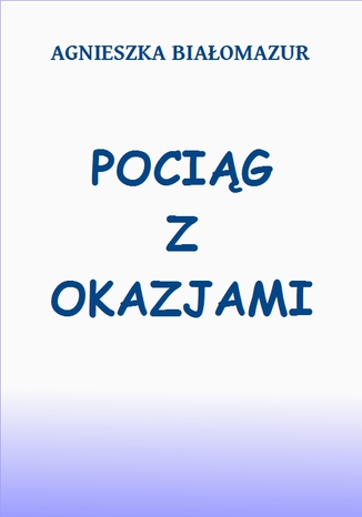 Pociąg z okazjami Agnieszka Białomazur - okladka książki