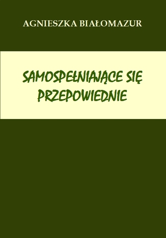 Samospełniające się przepowiednie Agnieszka Białomazur - okladka książki