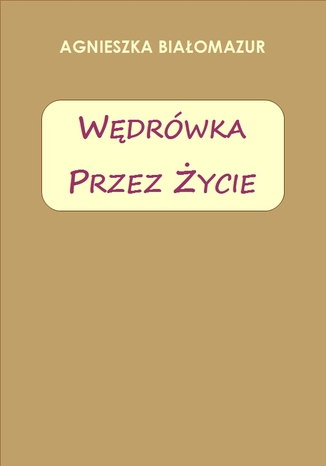 Wędrówka przez życie Agnieszka Białomazur - okladka książki