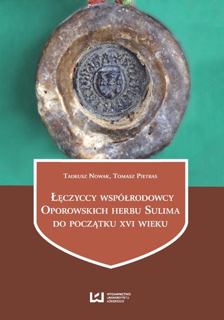 Łęczyccy współrodowcy Oporowskich herbu Sulima do początku XVI wieku Tadeusz Nowak, Tomasz Pietras - okladka książki