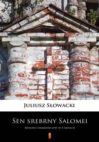 Sen srebrny Salomei. Romans dramatyczny w 5 aktach Juliusz Słowacki - okladka książki