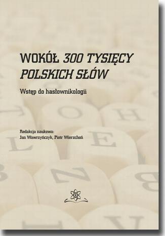 Wokół 300 tysięcy polskich słów. Wstęp do hasłownikologii Praca zbiorowa - okladka książki