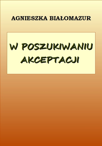 W poszukiwaniu akceptacji Agnieszka Białomazur - okladka książki