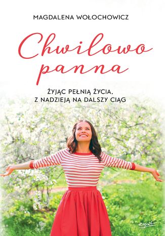 Chwilowo panna. Żyjąc pełnią życia, z nadzieją na dalszy ciąg Magdalena Wołochowicz - okladka książki