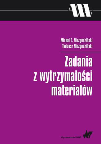 Zadania z wytrzymałości materiałów Tadeusz Niezgodziński, Michał E. Niezgodziński - okladka książki