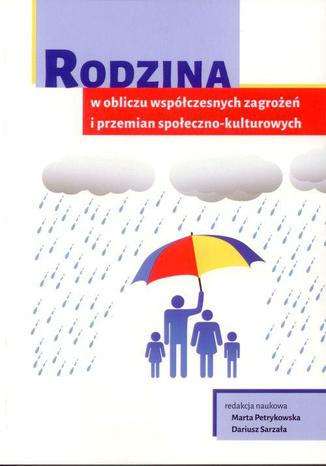 Rodzina w obliczu współczesnych zagrożeń i przemian społeczno-kulturowych Marta Petrykowska, Dariusz Sarzała - okladka książki