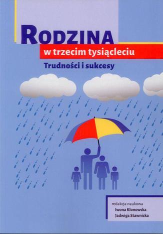 Rodzina w trzecim tysiącleciu. Trudności i sukcesy Iwona Klonowska, Jadwiga Stawicka - okladka książki