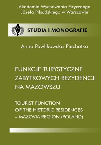 Funkcje turystyczne zabytkowych rezydencji na Mazowszu Anna Pawlikowska-Piechotka - okladka książki