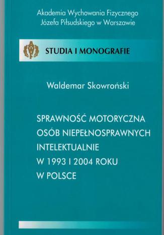 Sprawność motoryczna osób niepełnosprawnych intelektualnie w 1993 i 2004 roku w Polsce Waldemar Skowroński - okladka książki