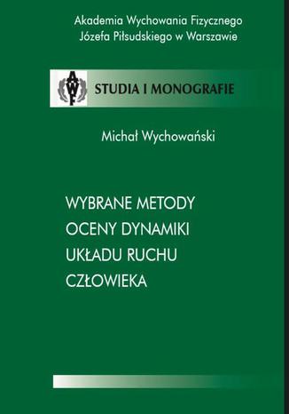 Wybrane metody oceny dynamiki układu ruchu człowieka Michał Wychowański - okladka książki