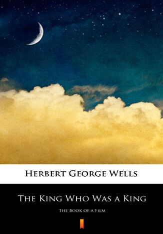 The King Who Was a King. The Book of a Film Herbert George Wells - okladka książki