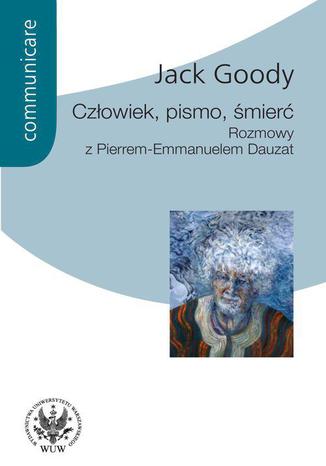 Człowiek, pismo, śmierć. Rozmowy z Pierrem Emmanuelem Dauzat Jack Goody - okladka książki