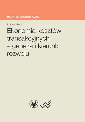 Ekonomia kosztów transakcyjnych - geneza i kierunki rozwoju Łukasz Hardt - okladka książki