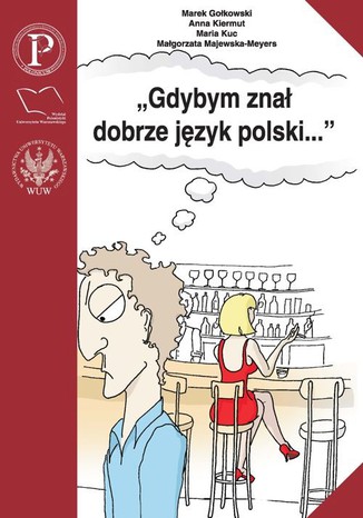 Gdybym znał dobrze język polski.... Wybór tekstów z ćwiczeniami do nauki gramatyki polskiej dla cudzoziemców Marek Gołkowski, Anna Kiermut, Maria Kuc, Małgorzata Majewska-Meyers - okladka książki