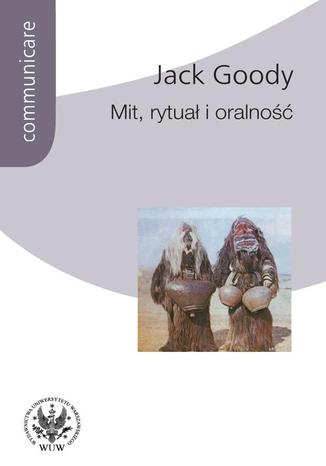 Mit, rytuał i oralność Jack Goody - okladka książki