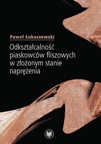 Odkształcalność piaskowców fliszowych w złożonym stanie naprężenia Paweł Łukaszewski - okladka książki