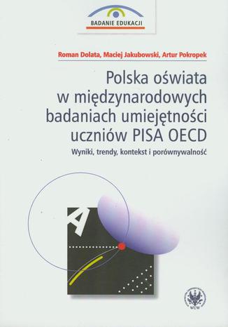 Polska oświata w międzynarodowych badaniach umiejętności uczniów PISA OECD Roman Dolata, Maciej Jakubowski, Artur Pokropek - okladka książki