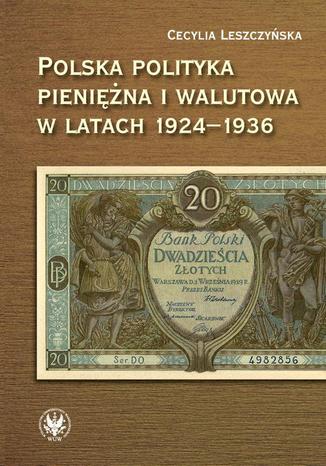 Polska polityka pieniężna i walutowa w latach 1924-1936 Cecylia Leszczyńska - okladka książki