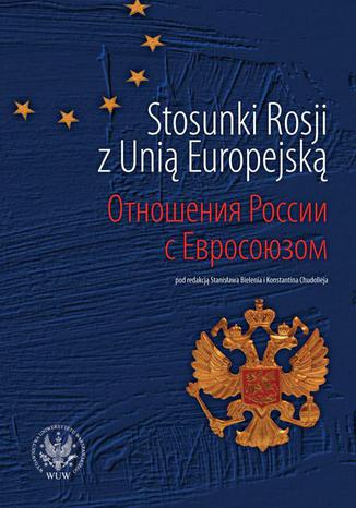 Stosunki Rosji z Unią Europejską Stanisław Bieleń, Konstantin Chudoliej - okladka książki
