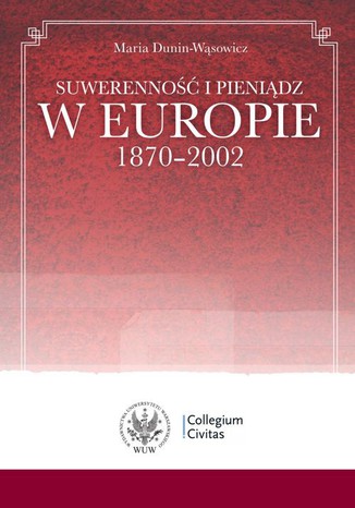 Suwerenność i pieniądz w Europie 1870-2002 Maria Dunin-Wąsowicz - okladka książki