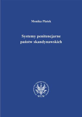 Systemy penitencjarne państw skandynawskich na tle polityki kryminalnej, karnej i penitencjarnej Monika Płatek - okladka książki