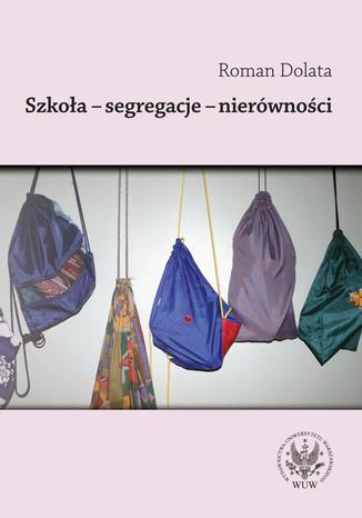 Szkoła - segregacje - nierówności Roman Dolata - okladka książki