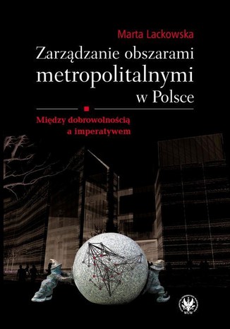 Zarządzanie obszarami metropolitalnymi w Polsce Marta Lackowska - okladka książki