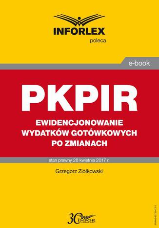 PKPIR Ewidencjonowanie wydatków gotówkowych po zmianach Grzegorz Ziółkowski - okladka książki