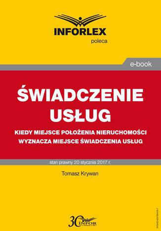 ŚWIADCZENIE USŁUG Kiedy miejsce położenia nieruchomości wyznacza miejsce świadczenia usług Tomasz Krywan - okladka książki