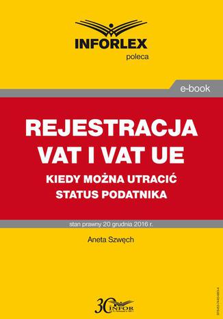 REJESTRACJA VAT I VAT UE kiedy można utracić status podatnika Aneta Szwęch - okladka książki