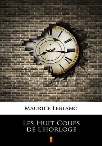 Les Huit Coups de lhorloge Maurice Leblanc - okladka książki