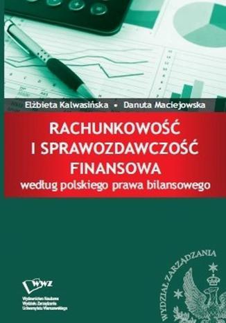 Rachunkowość i sprawozdawczość finansowa według polskiego prawa bilansowego Elżbieta Kalwasińska, Danuta Maciejowska - okladka książki