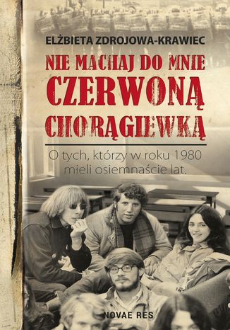 Nie machaj do mnie czerwoną chorągiewką Elżbieta Zdrojowa-Krawiec - okladka książki