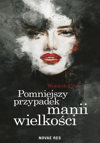 Pomniejszy przypadek manii wielkości Wojciech Czusz - okladka książki