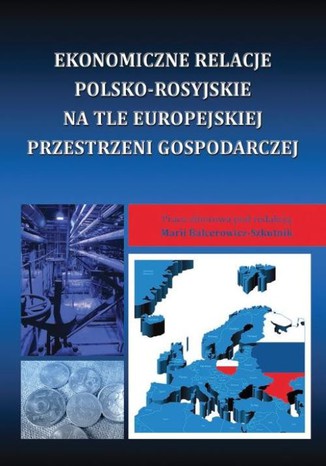 Ekonomiczne relacje polsko-rosyjskie na tle europejskiej przestrzeni gospodarczej Redakcja: Maria Balcerowicz-Szkutnik - okladka książki