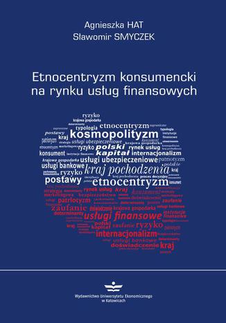 Etnocentryzm konsumencki na rynku usług finansowych Sławomir Smyczek, Agnieszka Hat - okladka książki