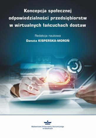 Koncepcja społecznej odpowiedzialności przedsiębiorstw w wirtualnych łańcuchach dostaw Danuta Kisperska-Moroń - okladka książki